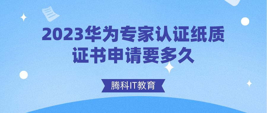 2023华为专家认证纸质证书申请要多久