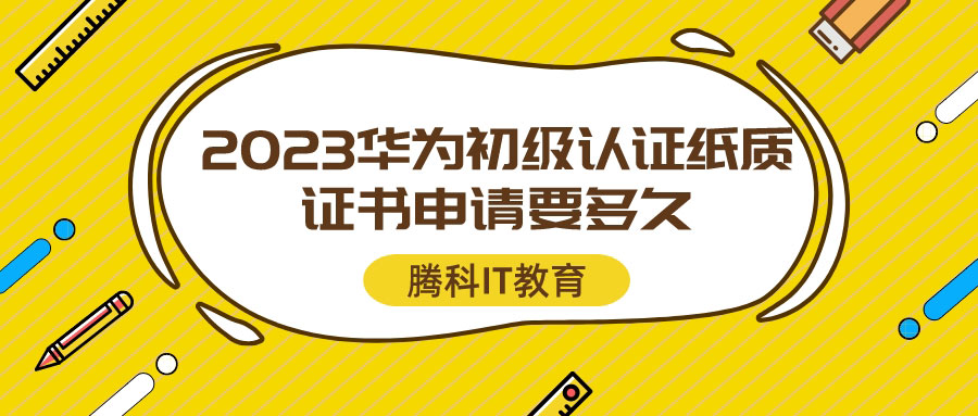 2023华为初级认证纸质证书申请要多久