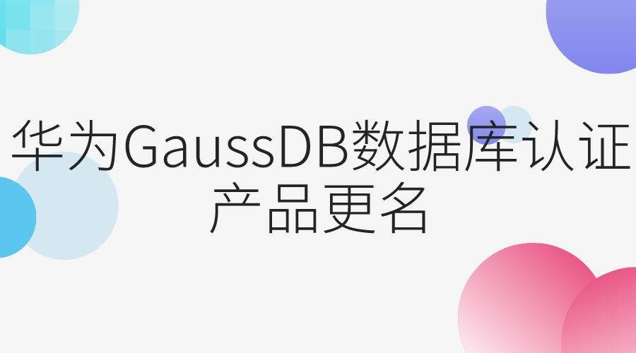 华为GaussDB数据库认证产品更名公告