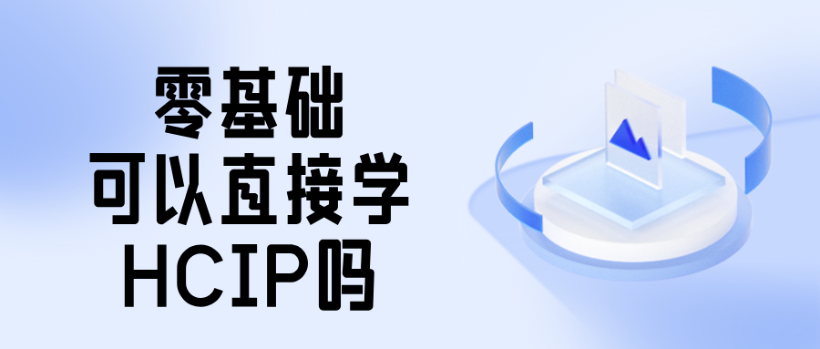零基础可以直接学HCIP吗? 零基础可以直接学HCIP吗?
