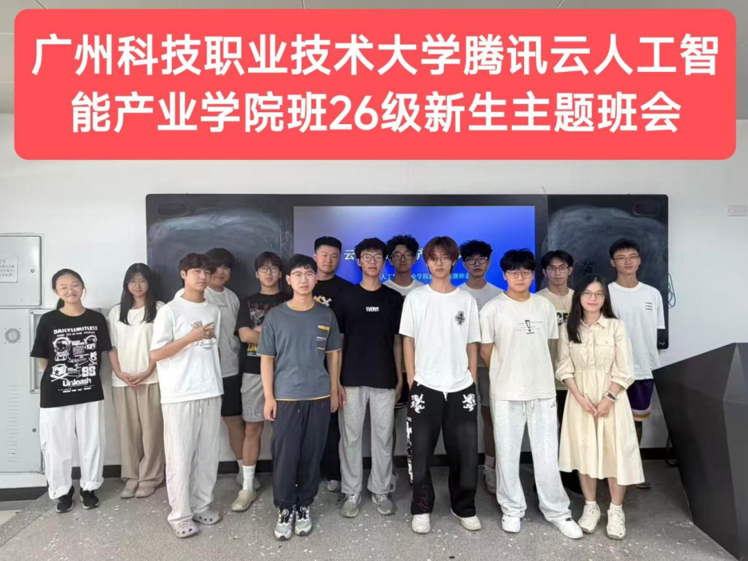 智启新篇，逐梦 AI｜广州科技职业技术大学腾讯云人工智能产业学院班开展 26 级新生主题班会